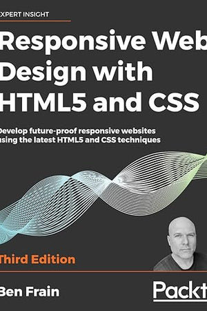 Responsive Web Design with HTML5 and CSS: Develop future-proof responsive websites using the latest HTML5 and CSS techniques, 3rd Edition