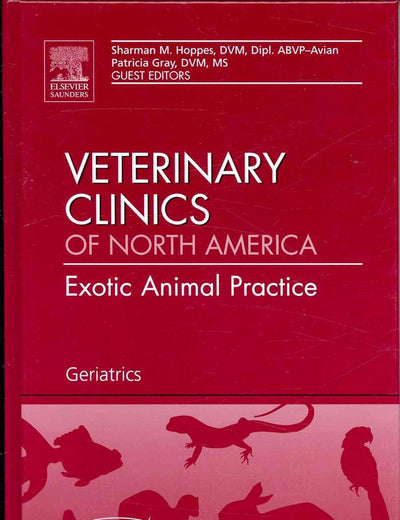 Geriatrics, An Issue of Veterinary Clinics: Exotic Animal Practice (Volume 13-1) (The Clinics: Veterinary Medicine, Volume 13-1)