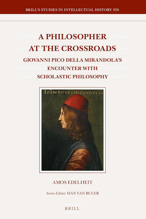 A Philosopher at the Crossroads: Giovanni Pico Della Mirandola’s Encounter with Scholastic Philosophy (Brill's Studies in Intellectual History, 338)
