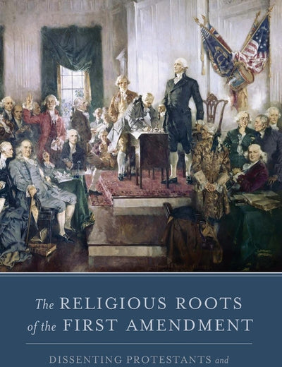 The Religious Roots of the First Amendment: Dissenting Protestants and the Separation of Church and State
