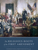 The Religious Roots of the First Amendment: Dissenting Protestants and the Separation of Church and State