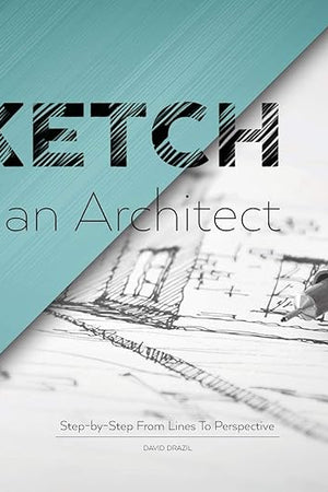 Sketch Like an Architect: Step-by-Step From Lines to Perspective