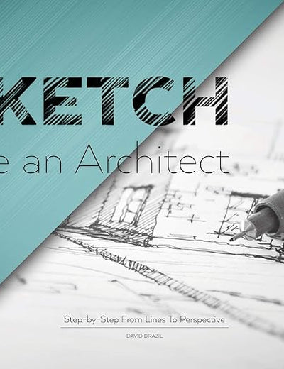 Sketch Like an Architect: Step-by-Step From Lines to Perspective