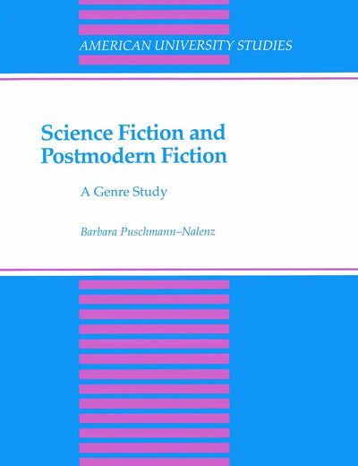 Science Fiction and Postmodern Fiction: A Genre Study (American University Studies)
