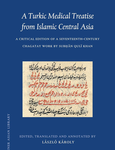 A Turkic Medical Treatise from Islamic Central Asia: A Critical Edition of a Seventeenth-Century Chagatay Work by Subḥān Qulï Khan (Brill's Inner Asian Library, 32)