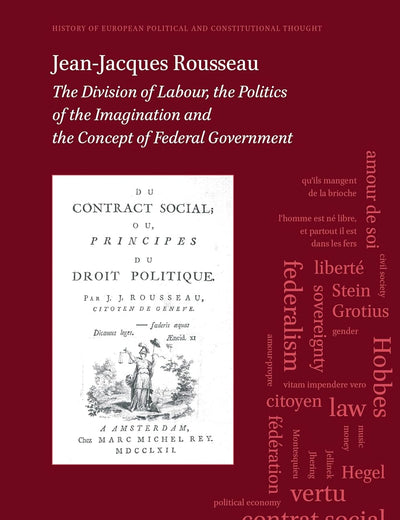 Jean-Jacques Rousseau: The Division of Labour, The Politics of the Imagination and The Concept of Federal Government (History of European Political and Constitutional Thought, 2)