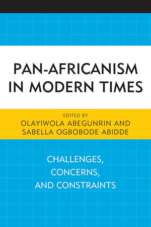 Pan-Africanism in Modern Times: Challenges, Concerns, and Constraints (African Governance, Development, and Leadership)