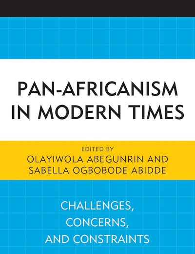 Pan-Africanism in Modern Times: Challenges, Concerns, and Constraints (African Governance, Development, and Leadership)