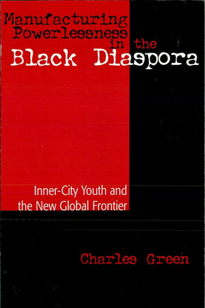 Manufacturing Powerlessness in the Black Diaspora: Inner City Youth and the New Global Frontier