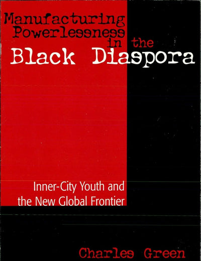 Manufacturing Powerlessness in the Black Diaspora: Inner City Youth and the New Global Frontier