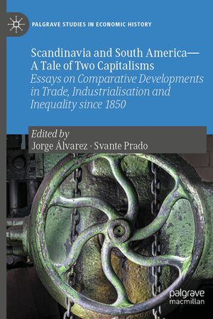 Scandinavia and South America—A Tale of Two Capitalisms: Essays on Comparative Developments in Trade, Industrialisation and Inequality since 1850 (Palgrave Studies in Economic History)