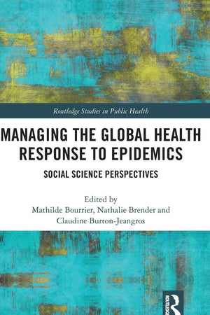 Managing the Global Health Response to Epidemics: Social science perspectives (Routledge Studies in Public Health)