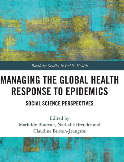 Managing the Global Health Response to Epidemics: Social science perspectives (Routledge Studies in Public Health)