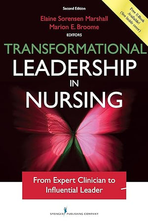 Transformational Leadership in Nursing, Second Edition: From Expert Clinician to Influential Leader