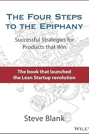 The Four Steps to the Epiphany: Successful Strategies for Products that Win