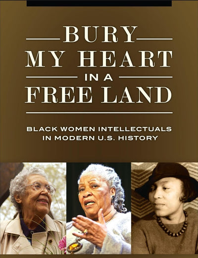 Bury My Heart in a Free Land: Black Women Intellectuals in Modern U.S. History