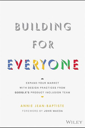 Building For Everyone: Expand Your Market With Design Practices From Google's Product Inclusion Team