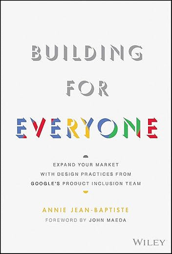 Building For Everyone: Expand Your Market With Design Practices From Google's Product Inclusion Team