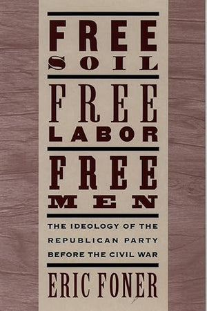 Free Soil, Free Labor, Free Men: The Ideology of the Republican Party before the Civil War