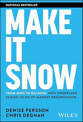 Make It Snow: From Zero to Billions: How Snowflake Scaled its Go-to-Market Organization