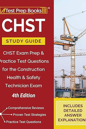 CHST Study Guide: CHST Exam Prep and Practice Test Questions for the Construction Health and Safety Technician Exam [4th Edition]