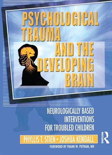 Psychological Trauma and the Developing Brain: Neurologically Based Interventions for Troubled Children