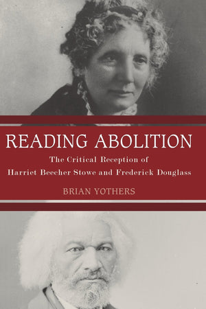 Reading Abolition: The Critical Reception of Harriet Beecher Stowe and Frederick Douglass (Literary Criticism in Perspective, 72)