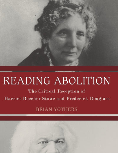 Reading Abolition: The Critical Reception of Harriet Beecher Stowe and Frederick Douglass (Literary Criticism in Perspective, 72)