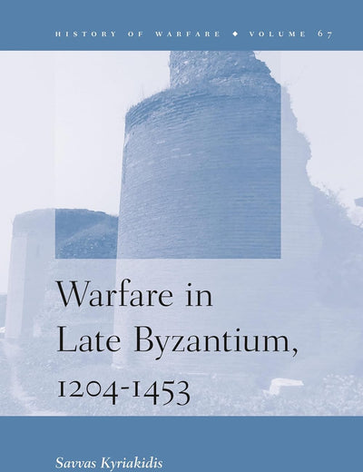 Warfare in Late Byzantium, 1204-1453 (History of Warfare, 67)