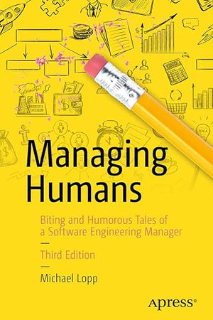 Managing Humans: Biting and Humorous Tales of a Software Engineering Manager