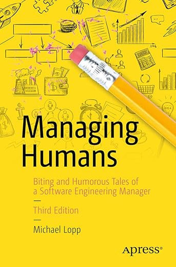 Managing Humans: Biting and Humorous Tales of a Software Engineering Manager