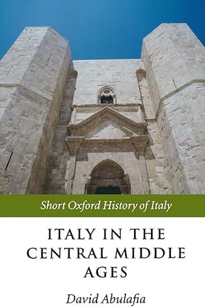 Italy in the Central Middle Ages: 1000-1300 (Short Oxford History of Italy)