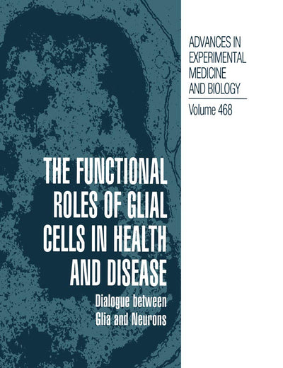 The Functional Roles of Glial Cells in Health and Disease: Dialogue between Glia and Neurons (Advances in Experimental Medicine and Biology, 468)