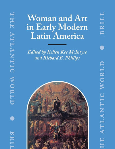 Woman and Art in Early Modern Latin America (The Atlantic World, 10)