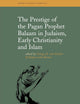 The Prestige of the Pagan Prophet Balaam in Judaism, Early Christianity and Islam (Themes in Biblical Narrative, 11)