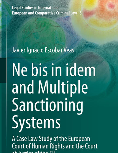 Ne bis in idem and Multiple Sanctioning Systems: A Case Law Study of the European Court of Human Rights and the Court of Justice of the EU (Legal ... European and Comparative Criminal Law, 8)