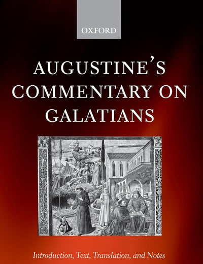 AUGUSTINE'S COMMENTARY ON GALATIANS OECS:NCS PAPER: Introduction, Text, Translation, and Notes (Oxford Early Christian Studies)