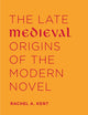 The Late Medieval Origins of the Modern Novel
