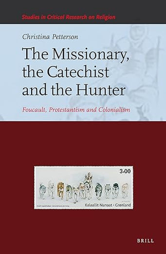 The Missionary, the Catechist and the Hunter: Foucault, Protestantism and Colonialism (Studies in Critical Research on Religion, 4)