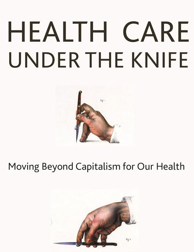 Health Care Under the Knife: Moving Beyond Capitalism for Our Health