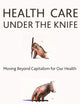 Health Care Under the Knife: Moving Beyond Capitalism for Our Health