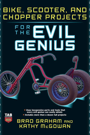 Bike, Scooter, and Chopper Projects for the Evil Genius