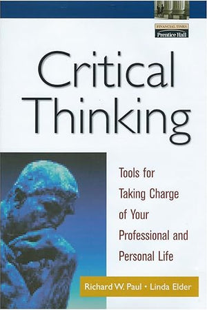 Critical Thinking: Tools for Taking Charge of Your Professional and Personal Life