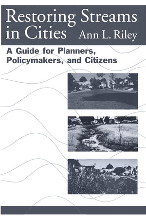Restoring Streams in Cities: A Guide for Planners, Policymakers, and Citizens