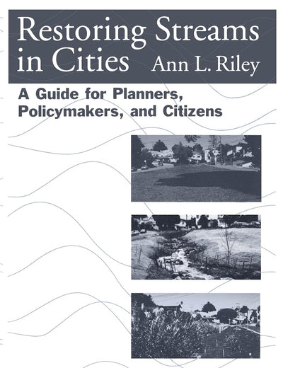 Restoring Streams in Cities: A Guide for Planners, Policymakers, and Citizens