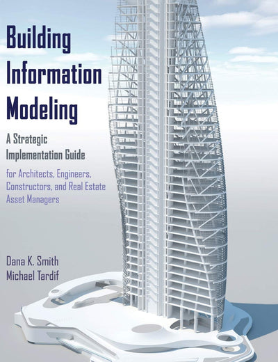 Building Information Modeling: A Strategic Implementation Guide for Architects, Engineers, Constructors, and Real Estate Asset Managers