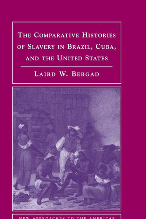 The Comparative Histories of Slavery in Brazil, Cuba, and the United States (New Approaches to the Americas)
