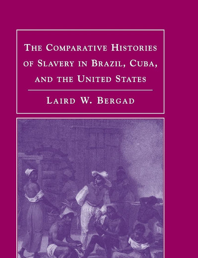 The Comparative Histories of Slavery in Brazil, Cuba, and the United States (New Approaches to the Americas)