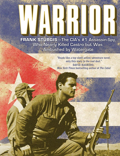 Warrior: Frank Sturgis---The CIA's #1 Assassin-Spy, Who Nearly Killed Castro But Was Ambushed by Watergate