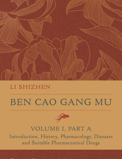 Ben Cao Gang Mu, Volume I, Part A: Introduction, History, Pharmacology, Diseases and Suitable Pharmaceutical Drugs I (Ben cao gang mu: 16th Century ... of Materia Medica and Natural History)